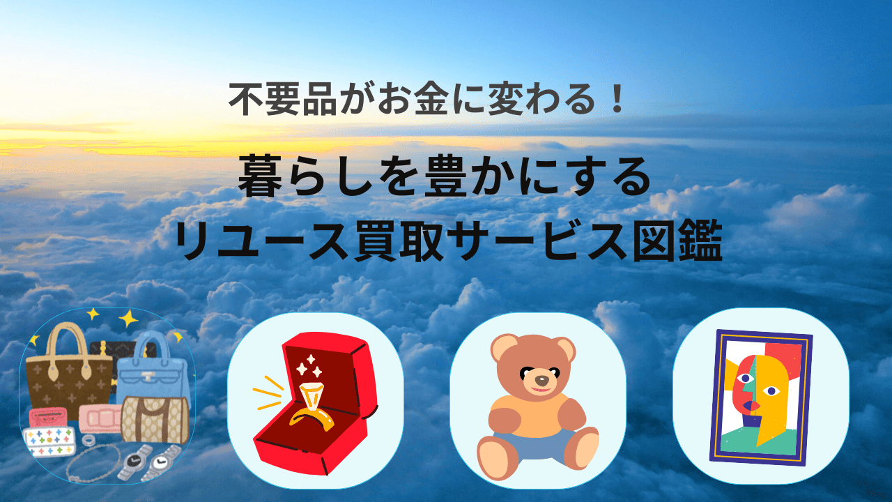 不要品がお金に変わる!暮らしを豊かにするリユース買取サービス図鑑